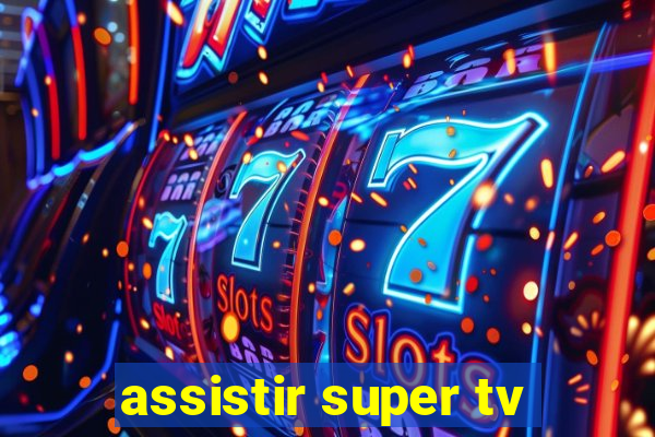 assistir super tv